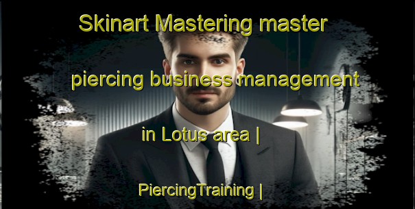Skinart Mastering master piercing business management in Lotus area | PiercingTraining | PiercingClasses | SkinartTraining-Colombia